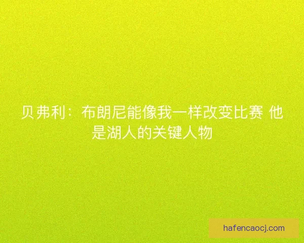 贝弗利:布朗尼能像我一样改变比赛 他是湖人的关键人物 贝弗利:布朗尼能像我一样改变比赛 他是湖人的关键人物